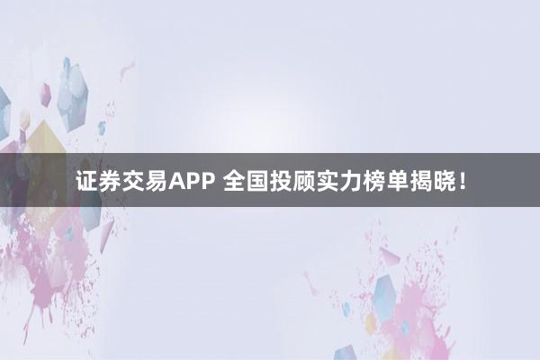证券交易APP 全国投顾实力榜单揭晓！