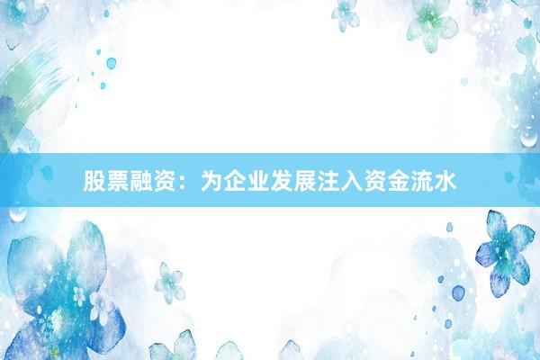 股票融资：为企业发展注入资金流水