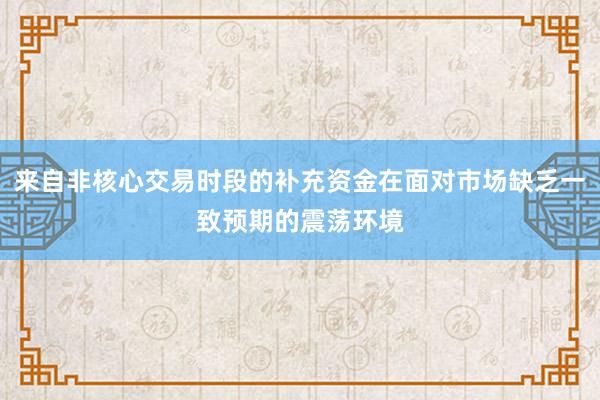 来自非核心交易时段的补充资金在面对市场缺乏一致预期的震荡环境
